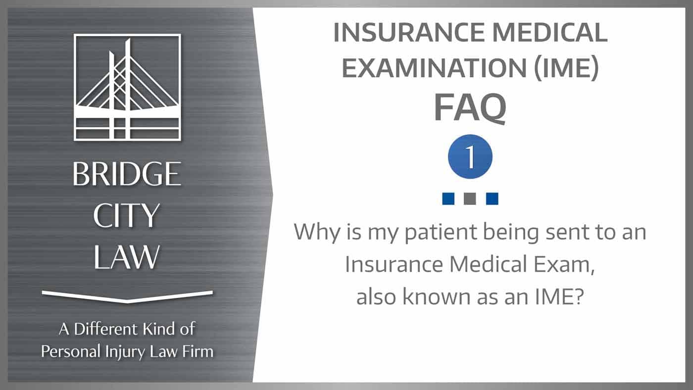#1 Why is my patient being sent to an Insurance Medical Exam, also known as an IME?